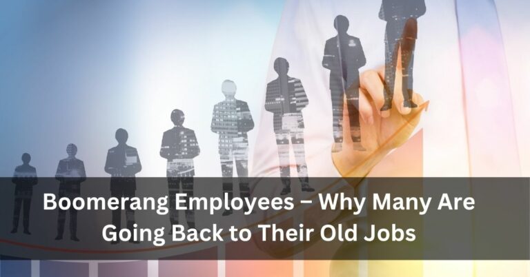 Boomerang Employees – Why Many Are Going Back to Their Old Jobs