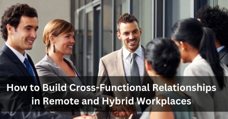 How to Build Cross-Functional Relationships in Remote and Hybrid Workplaces