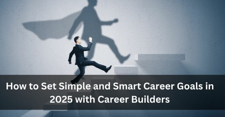 How to Set Simple and Smart Career Goals in 2025 with Career Builders