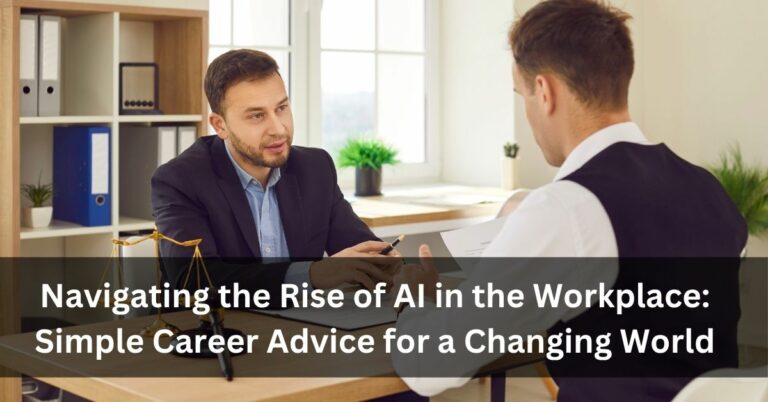 Navigating the Rise of AI in the Workplace: Simple Career Advice for a Changing World