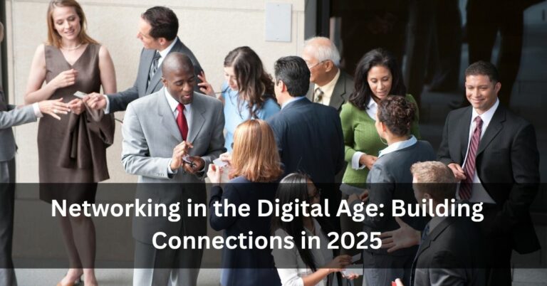 Networking in the Digital Age: Building Connections in 2025